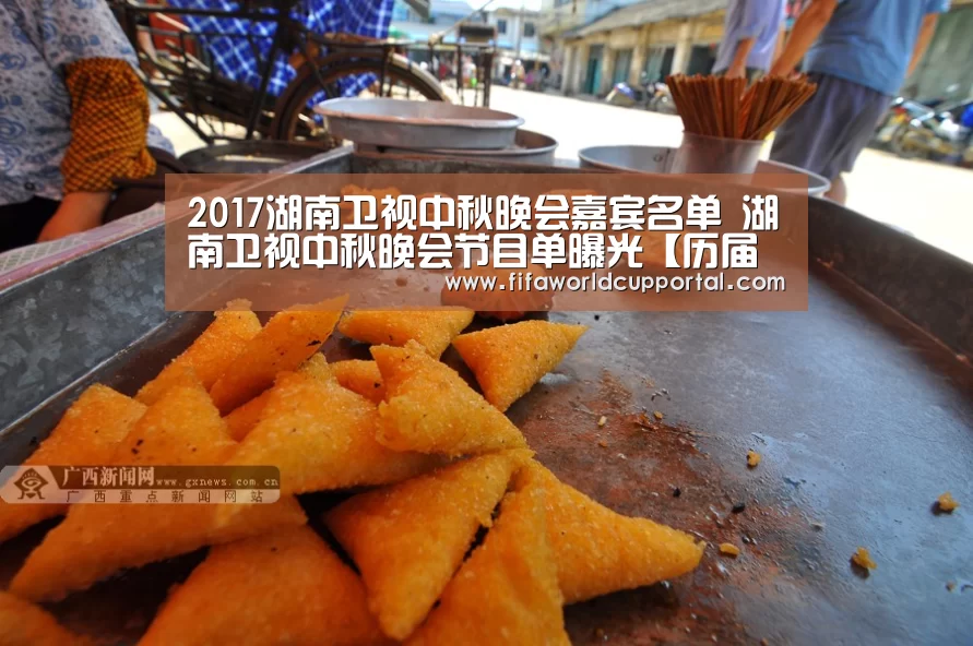 2017湖南卫视中秋晚会嘉宾名单 湖南卫视中秋晚会节目单曝光【历届世界杯】(图1) 历届世界杯