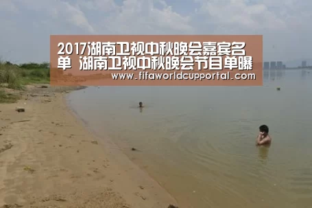 2017湖南卫视中秋晚会嘉宾名单 湖南卫视中秋晚会节目单曝光【历届世界杯】(图2) 世界杯分组